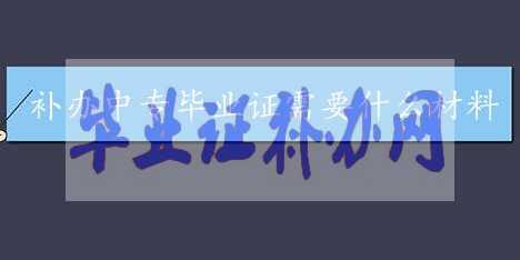 中專畢業證補辦需要什么資料？