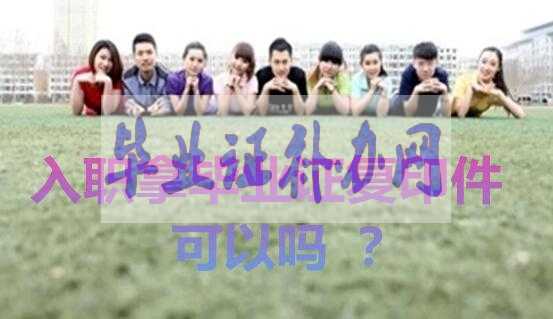 一般公司入職拿畢業證書的復印件可以嗎？